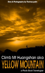Climb Mt Huangshan aka Yellow Mountain (a Photo Book Travelogue)