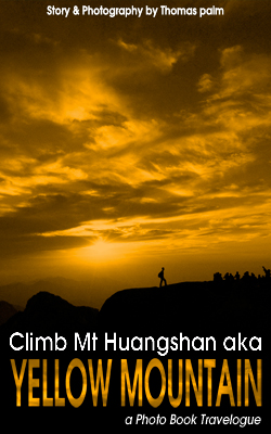 Climb Mt Huangshan aka Yellow Mountain (a Photo Book Travelogue)
